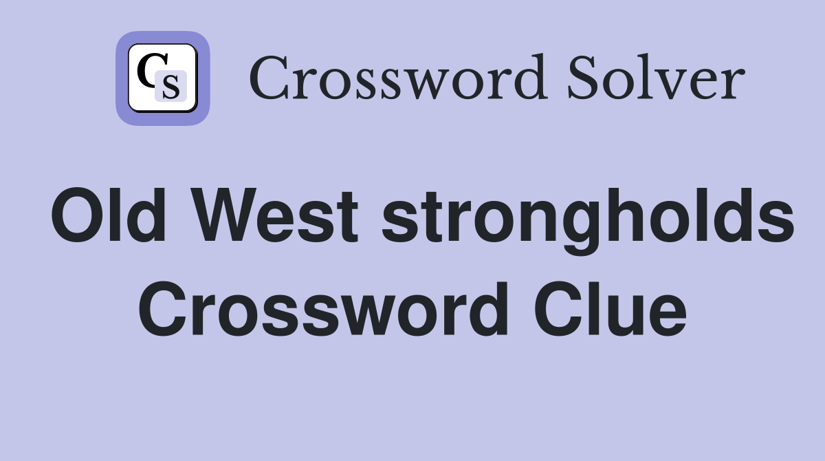 Old West strongholds Crossword Clue