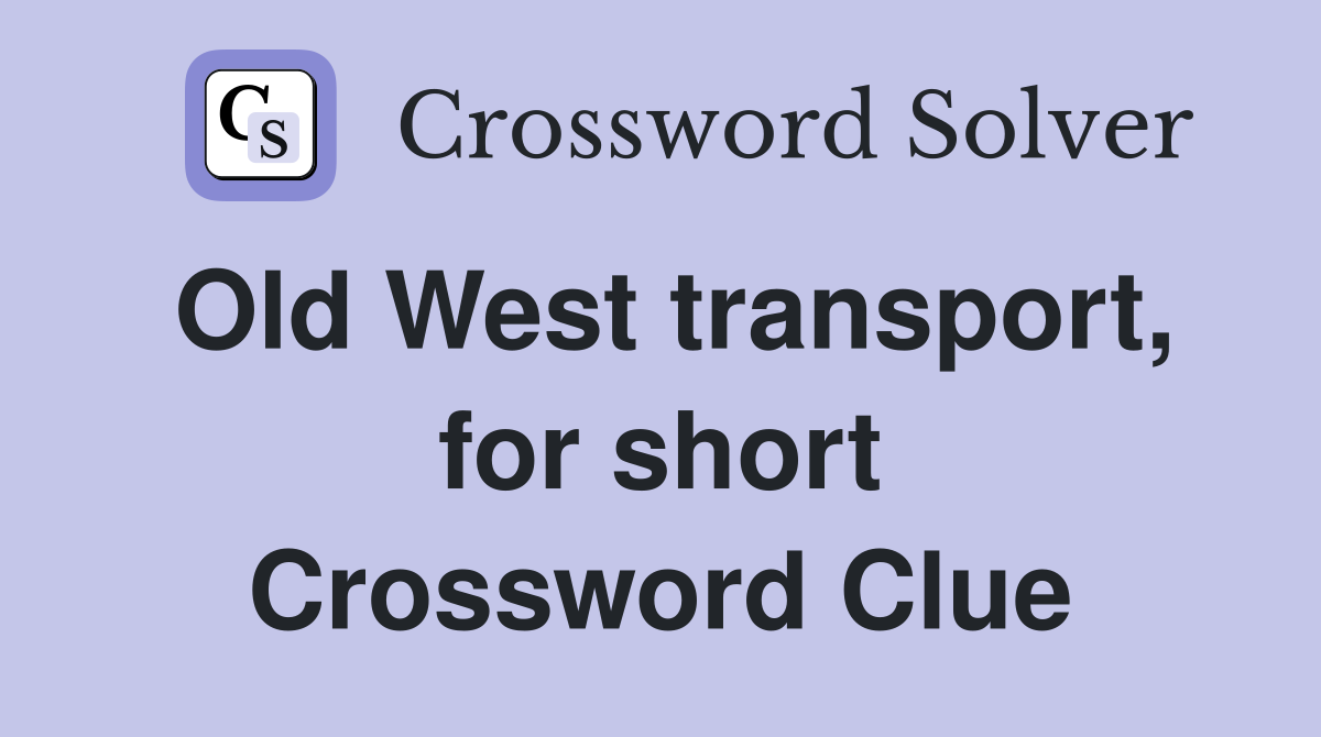 Old West transport, for short Crossword Clue