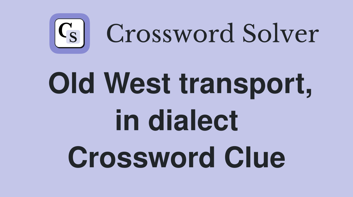 Old West transport, in dialect Crossword Clue