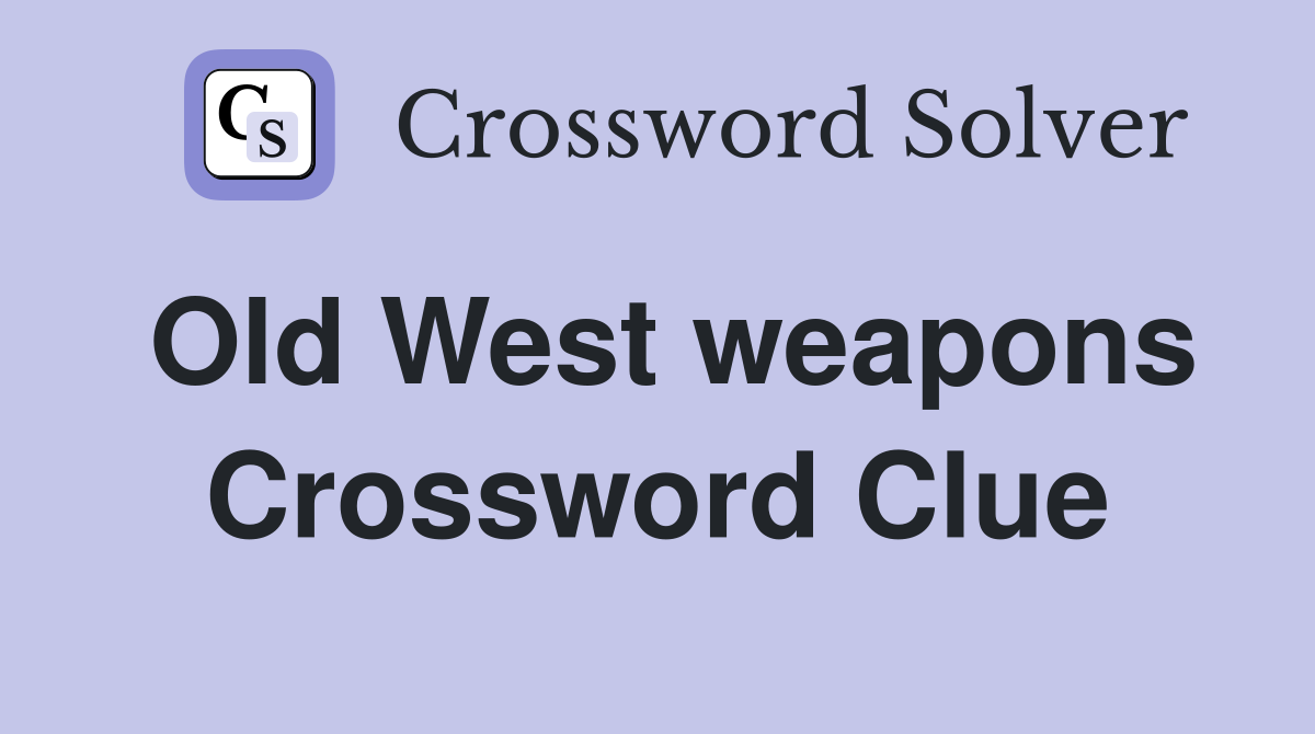 Old West weapons Crossword Clue