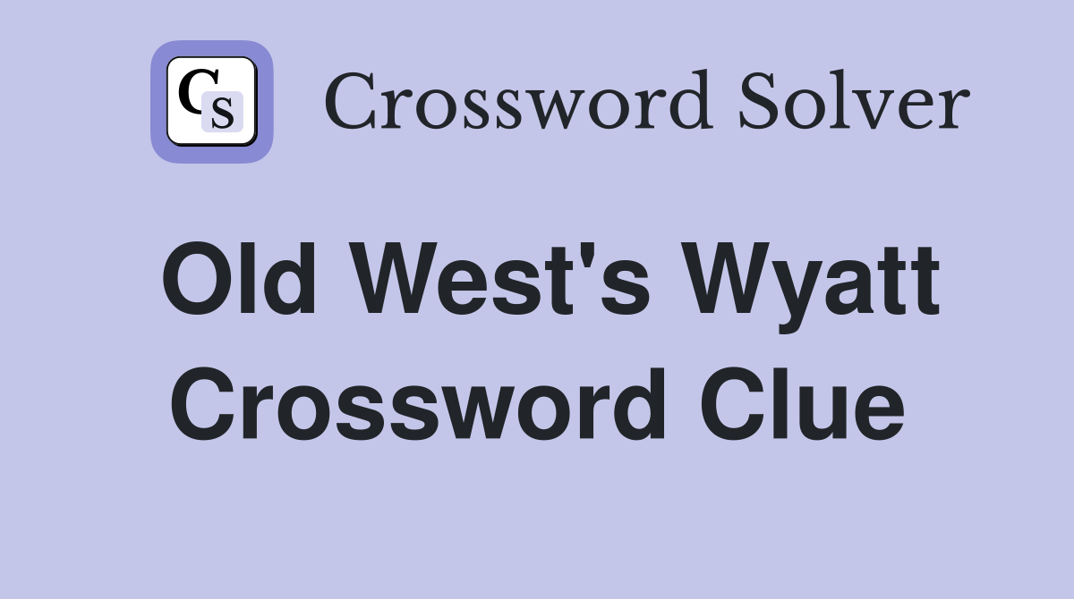 Old West's Wyatt Crossword Clue