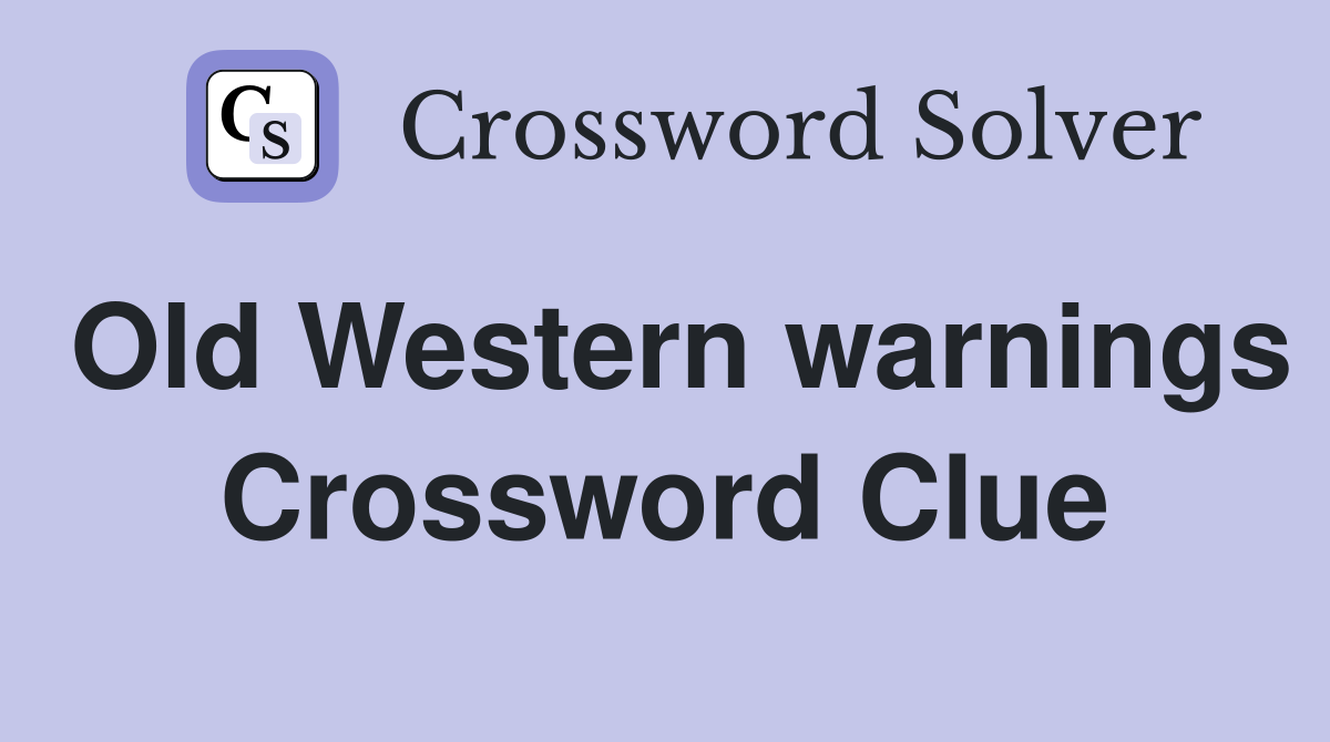 Old Western warnings Crossword Clue