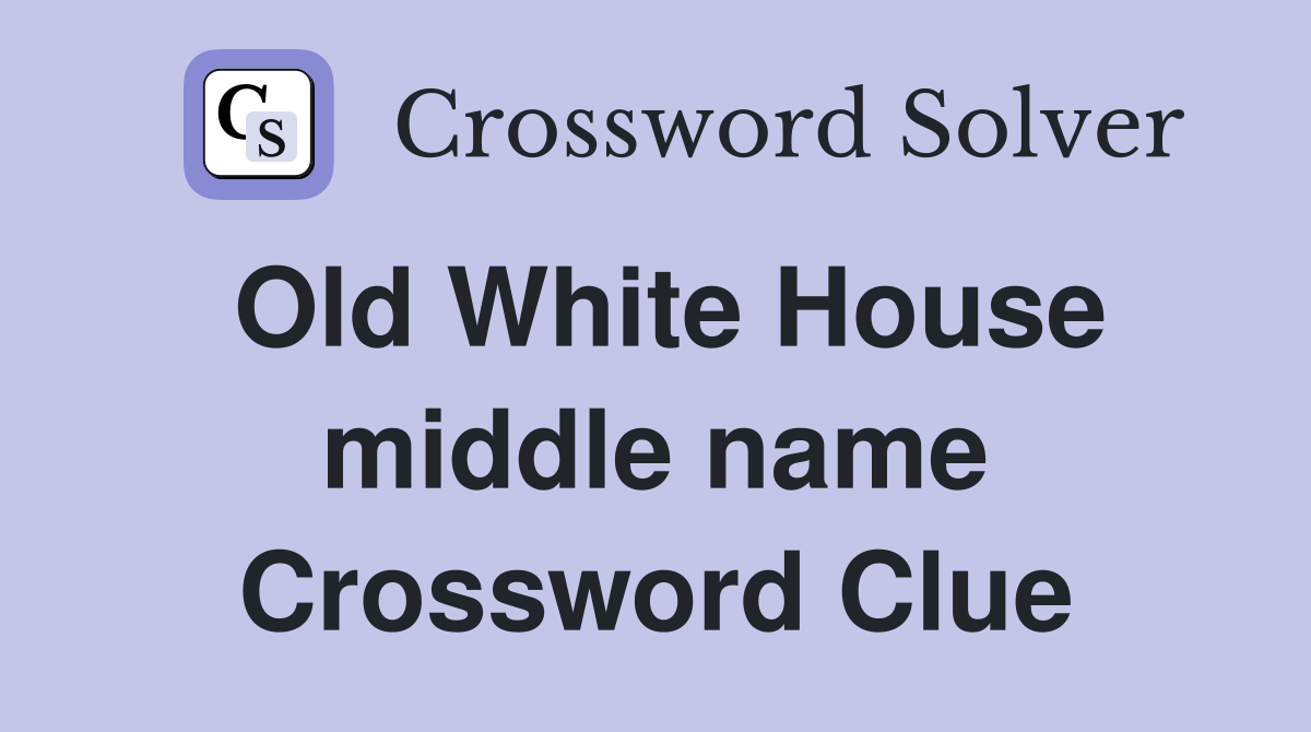 Old White House middle name Crossword Clue