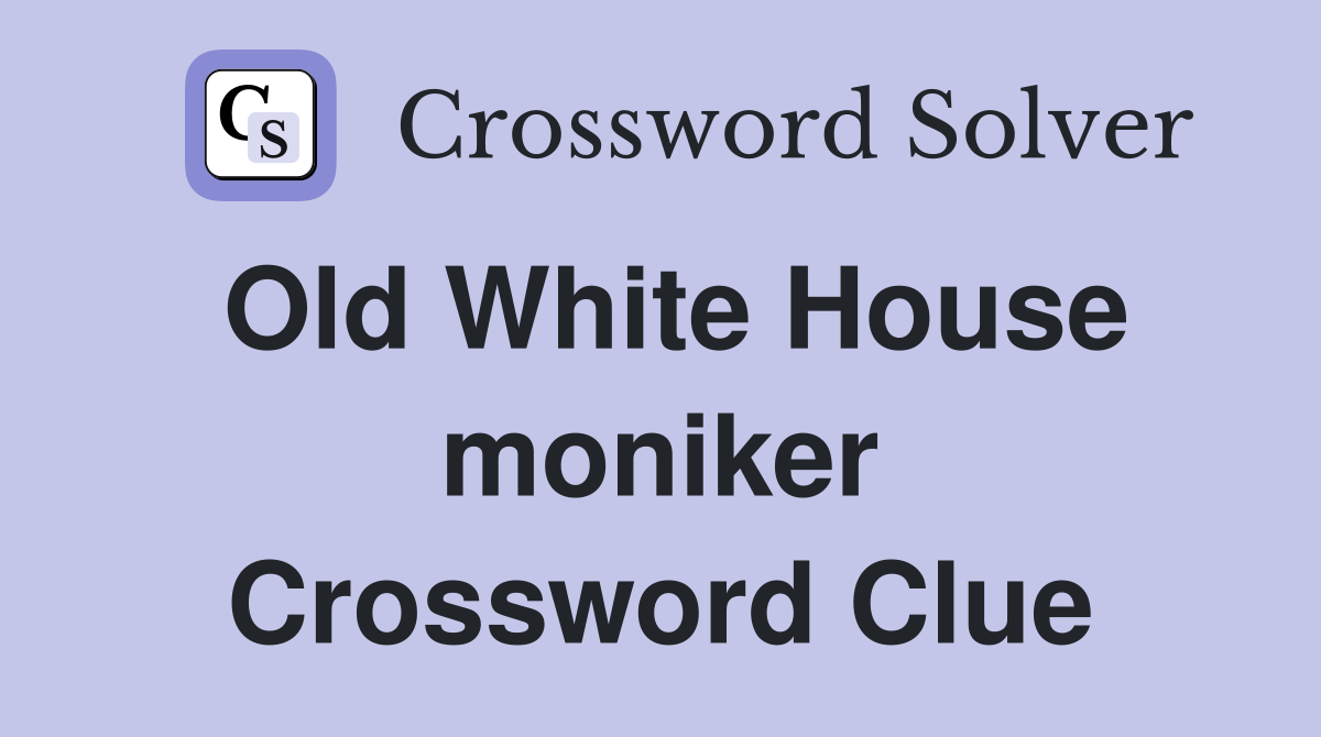 Old White House moniker Crossword Clue