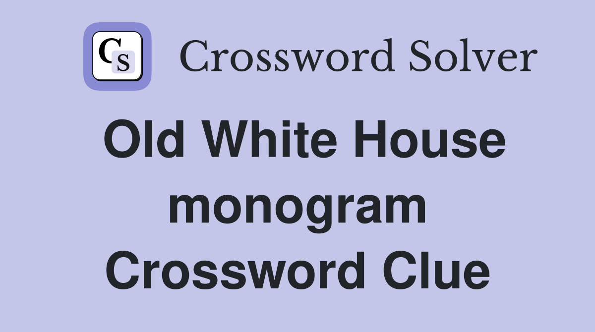 Old White House monogram Crossword Clue