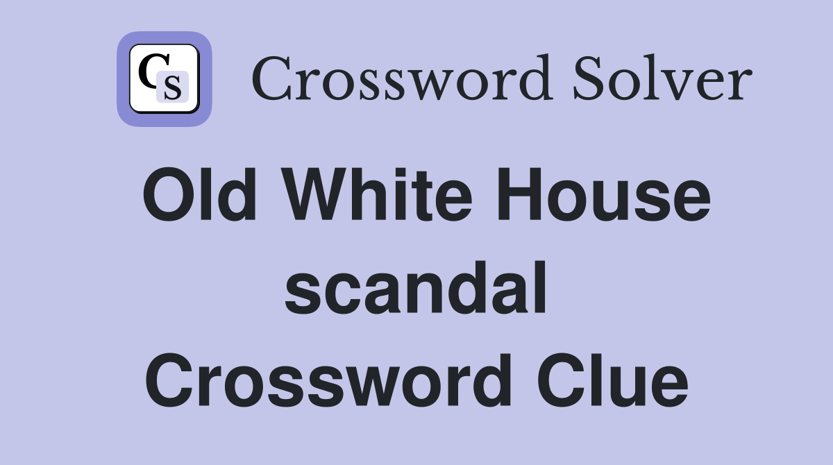 Old White House scandal Crossword Clue