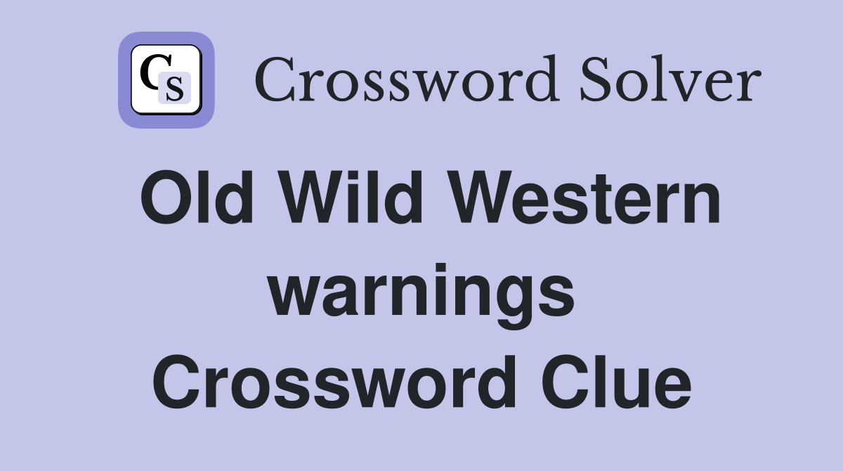 Old Wild Western warnings Crossword Clue