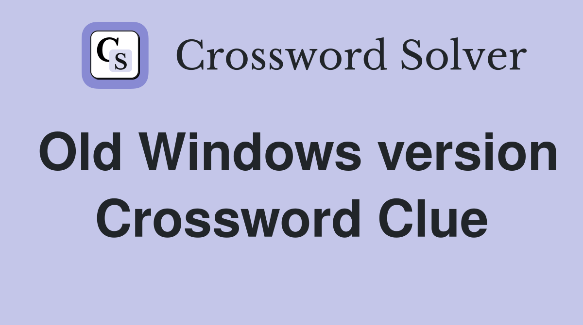 Old Windows version Crossword Clue