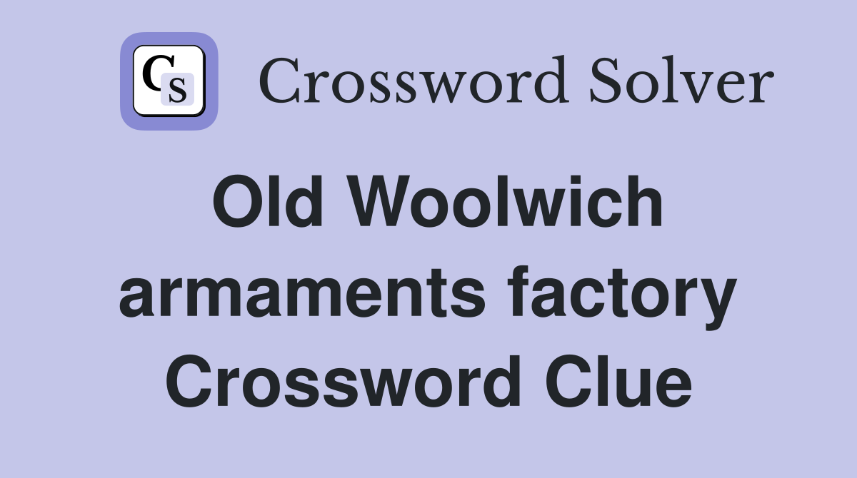 Old Woolwich armaments factory Crossword Clue