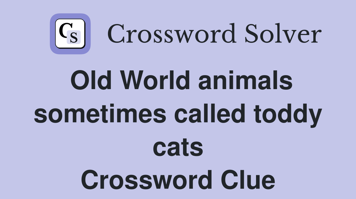 Old World animals sometimes called toddy cats Crossword Clue