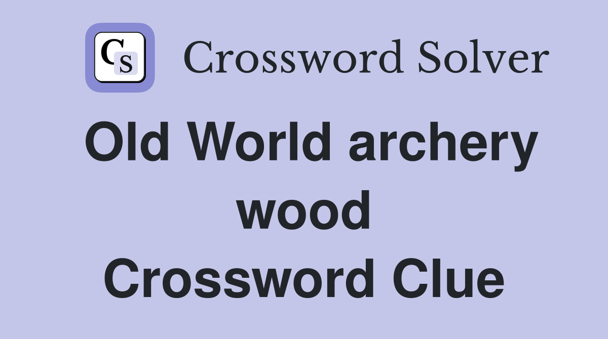 Old World archery wood Crossword Clue