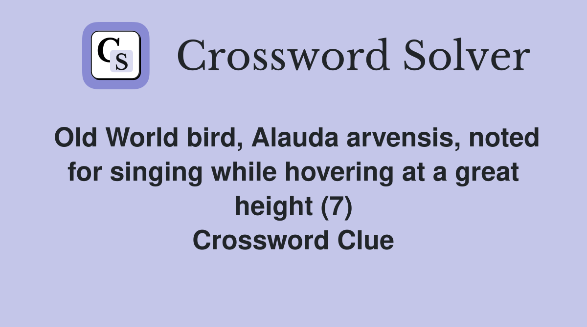Old World bird, Alauda arvensis, noted for singing while hovering at a great height (7) Crossword Clue