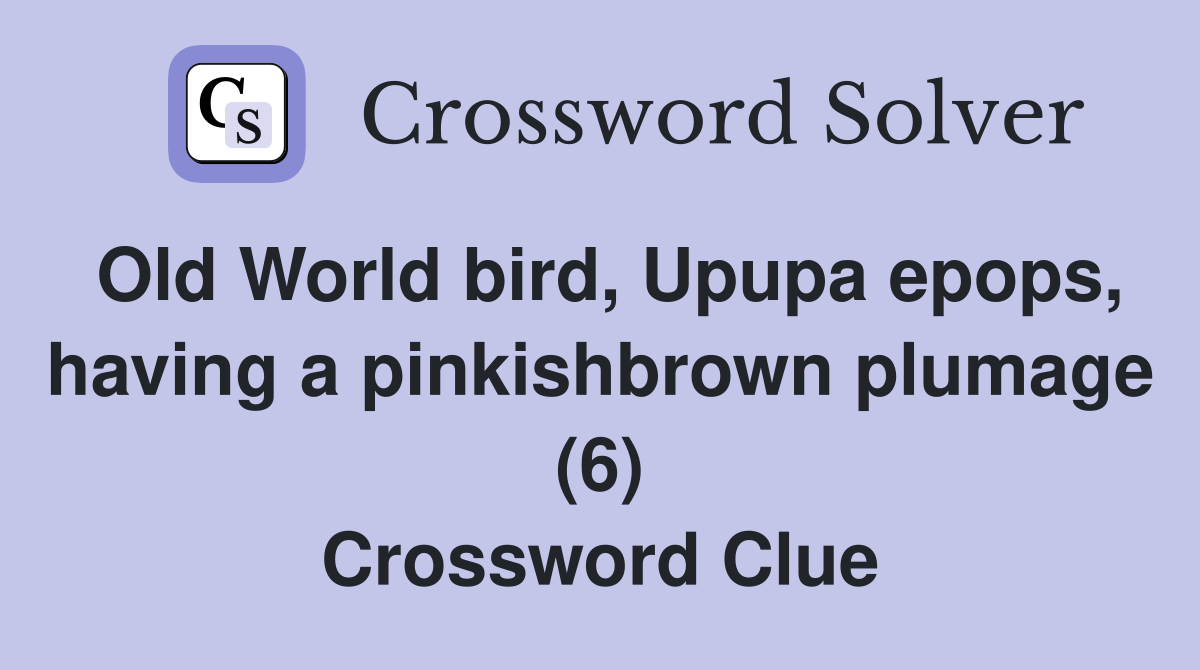 Old World bird, Upupa epops, having a pinkishbrown plumage (6) Crossword Clue