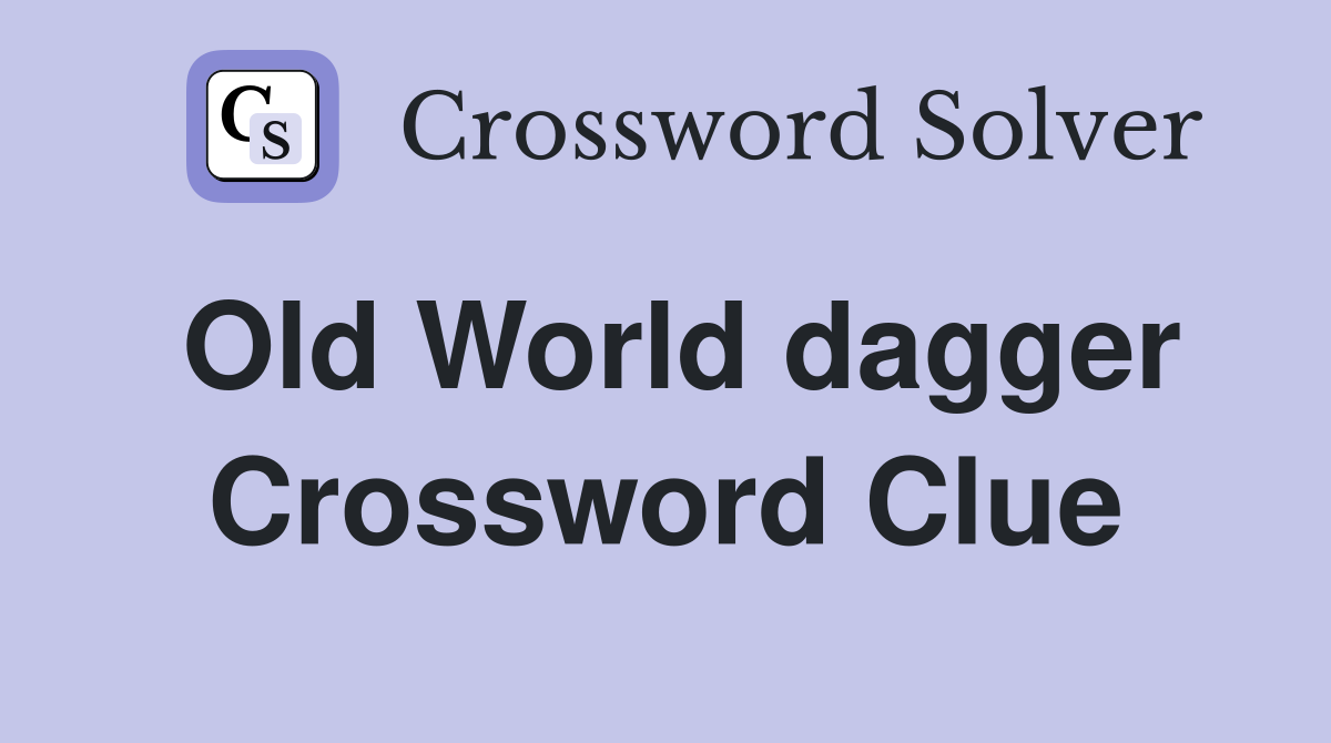 Old World dagger Crossword Clue