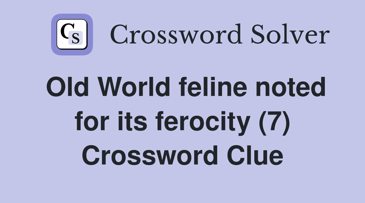Old World feline noted for its ferocity (7) Crossword Clue