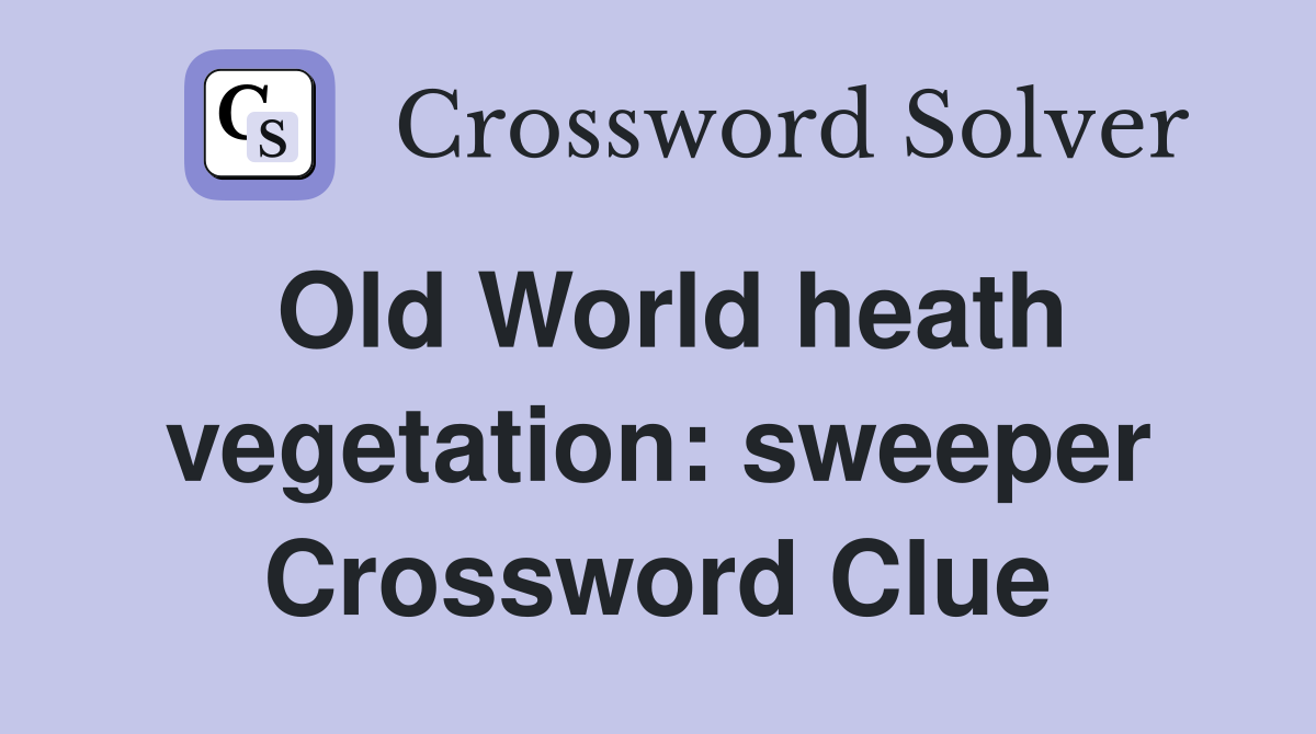 Old World heath vegetation: sweeper Crossword Clue