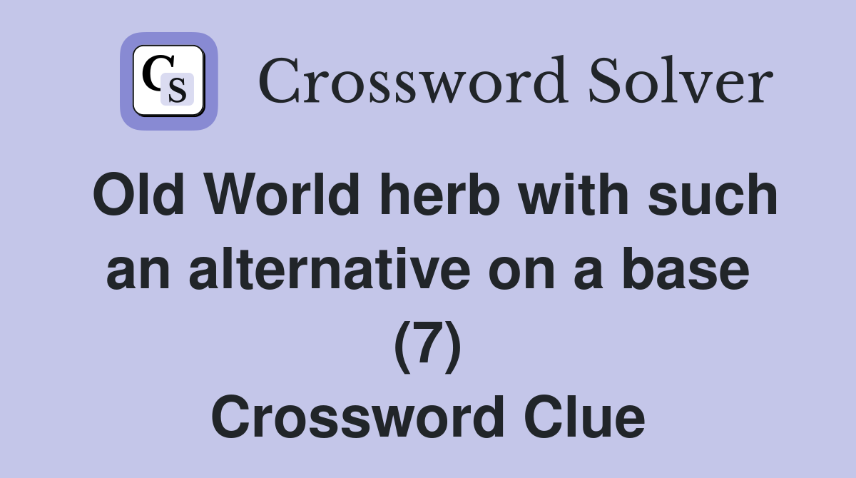 Old World herb with such an alternative on a base (7) Crossword Clue