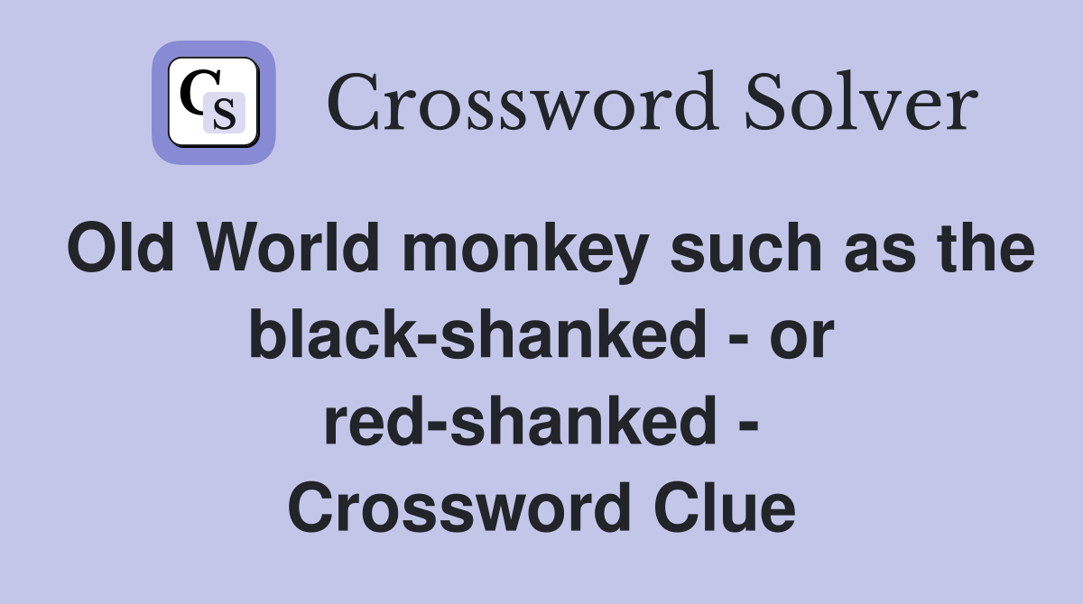 Old World monkey such as the black-shanked - or red-shanked - Crossword Clue