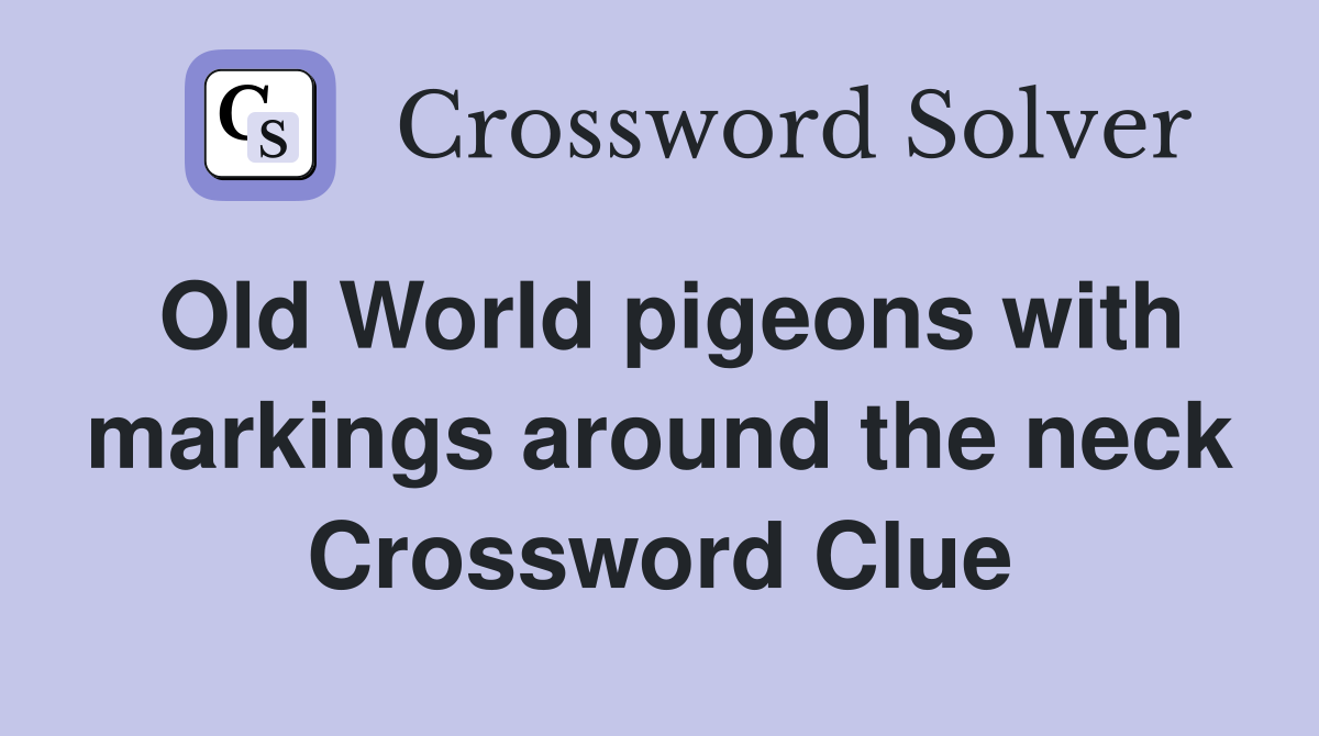 Old World pigeons with markings around the neck Crossword Clue