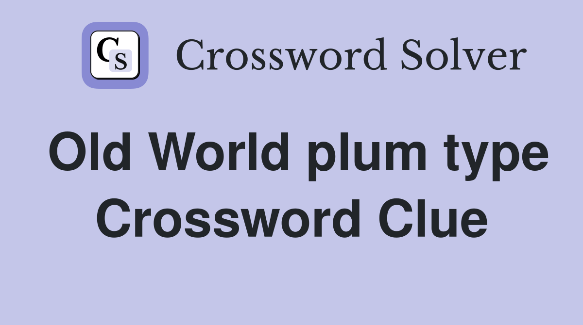Old World plum type Crossword Clue