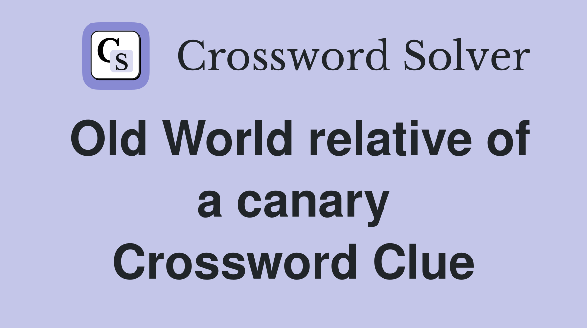 Old World relative of a canary Crossword Clue