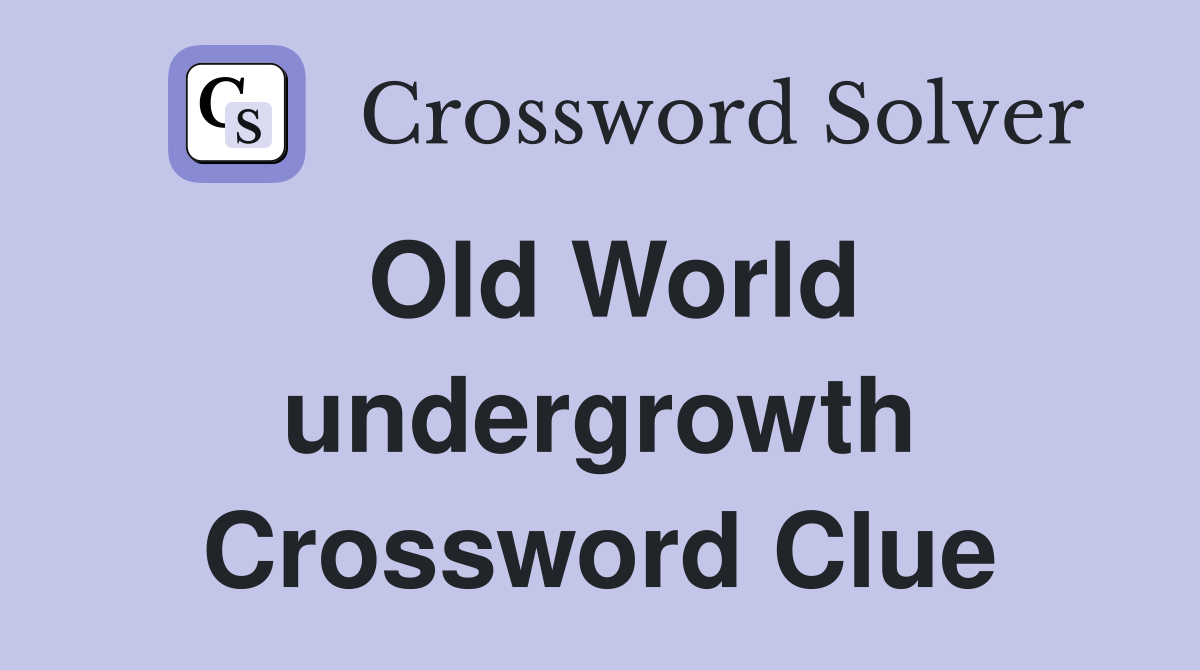 Old World undergrowth Crossword Clue
