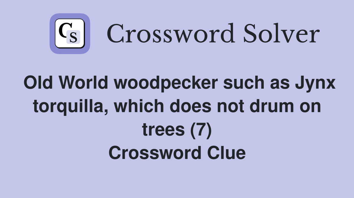 Old World woodpecker such as Jynx torquilla, which does not drum on trees (7) Crossword Clue