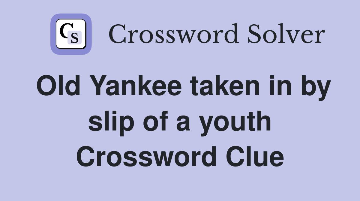 Old Yankee taken in by slip of a youth Crossword Clue