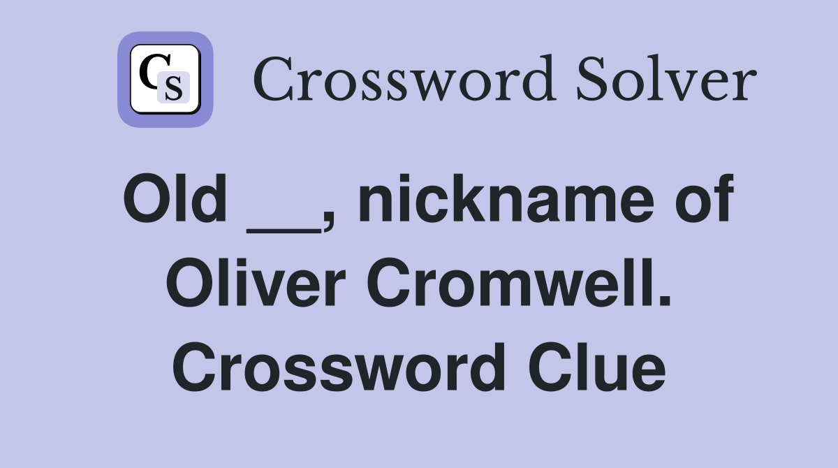 Old __, nickname of Oliver Cromwell. Crossword Clue