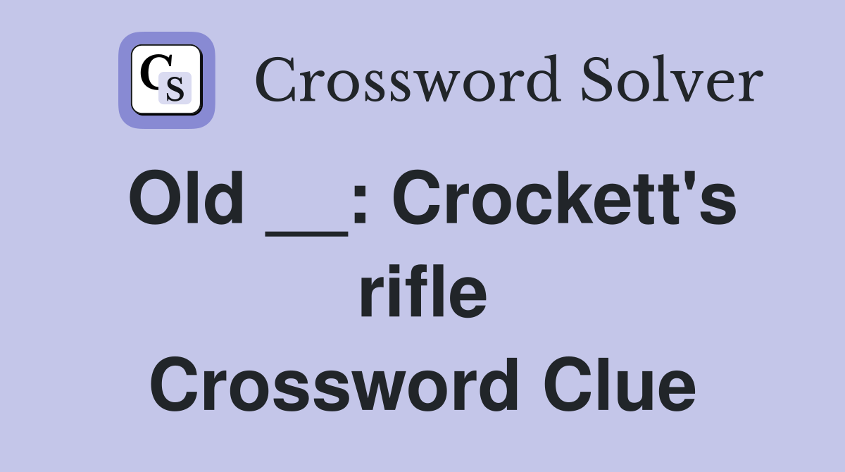 Old __: Crockett's rifle Crossword Clue