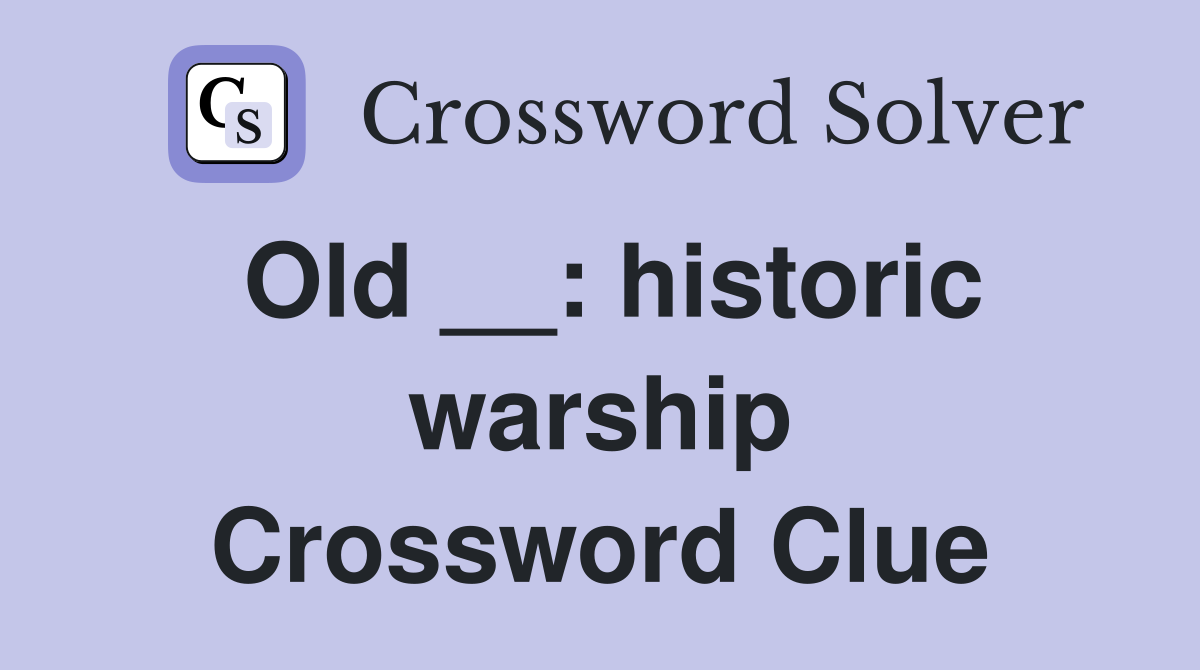 Old __: historic warship Crossword Clue