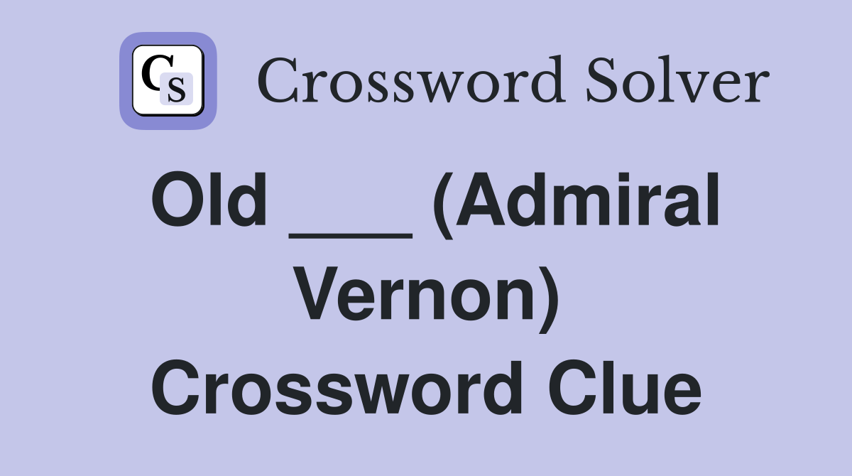 Old ___ (Admiral Vernon) Crossword Clue