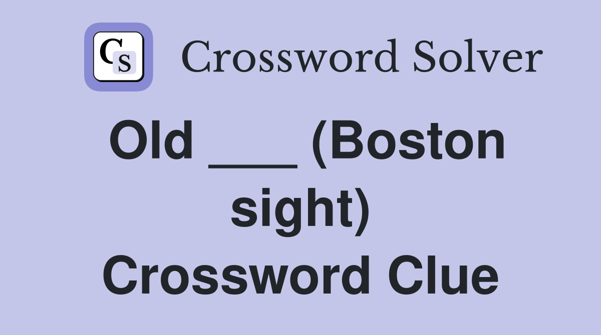 Old ___ (Boston sight) Crossword Clue