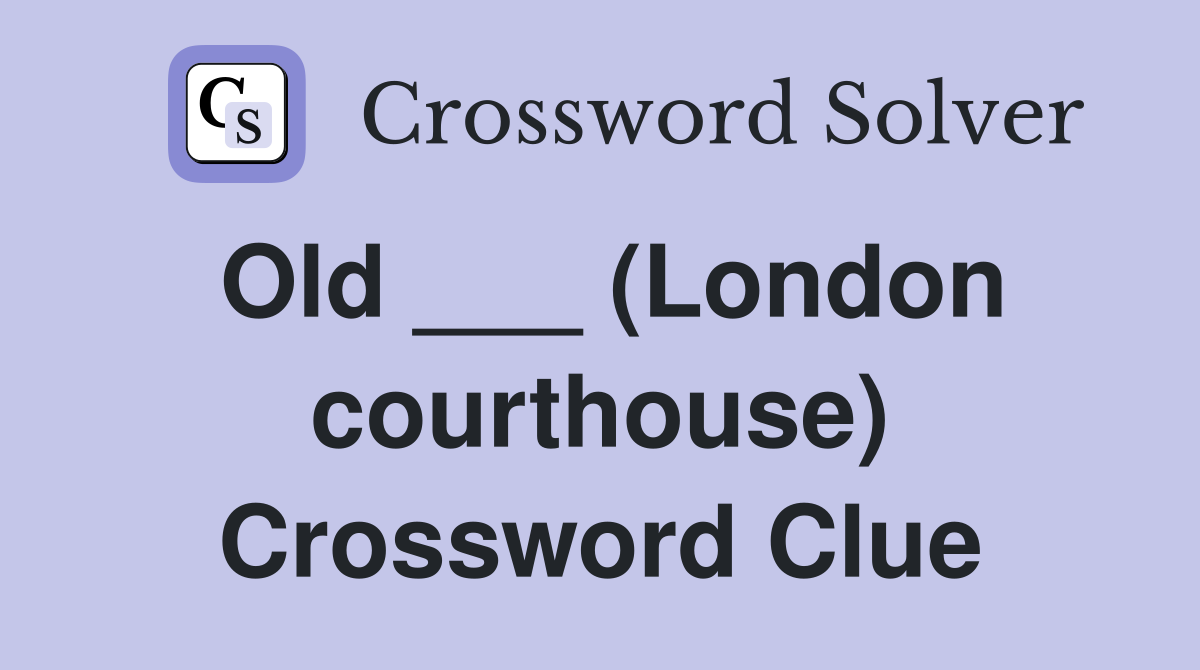 Old ___ (London courthouse) Crossword Clue