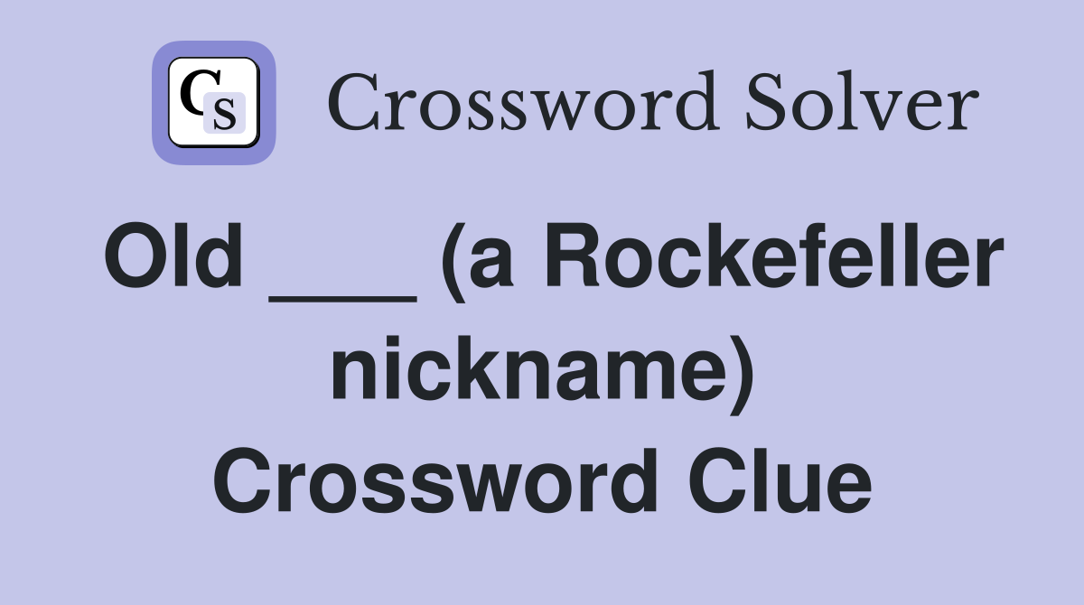 Old ___ (a Rockefeller nickname) Crossword Clue