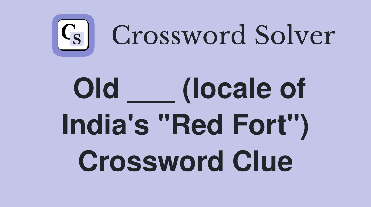 Old ___ (locale of India's "Red Fort") Crossword Clue