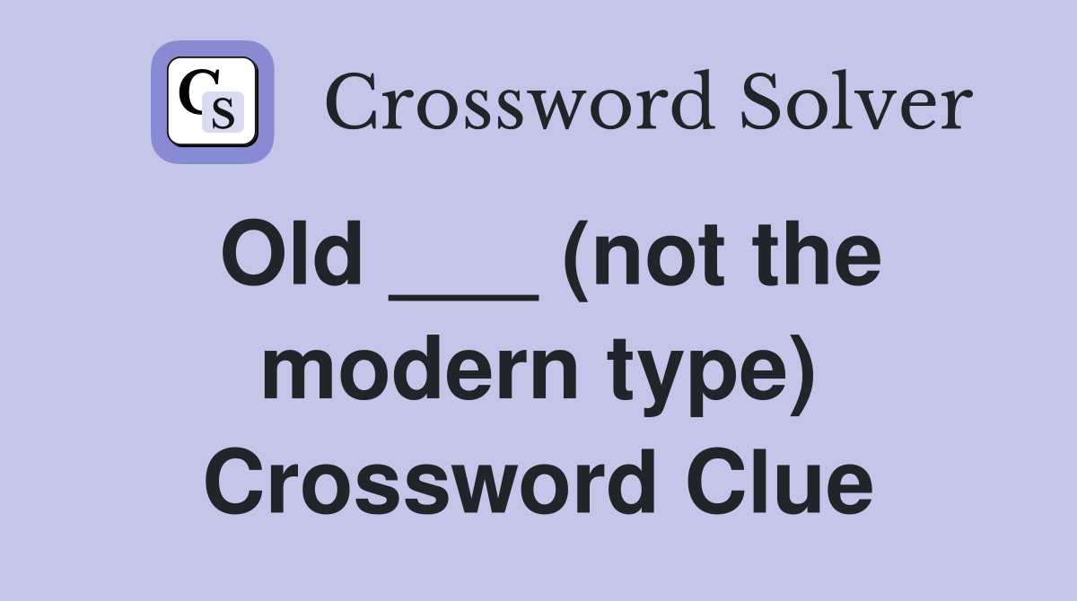 Old ___ (not the modern type) Crossword Clue