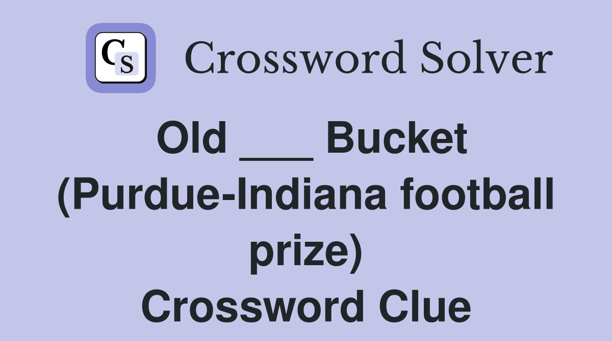 Old ___ Bucket (Purdue-Indiana football prize) Crossword Clue