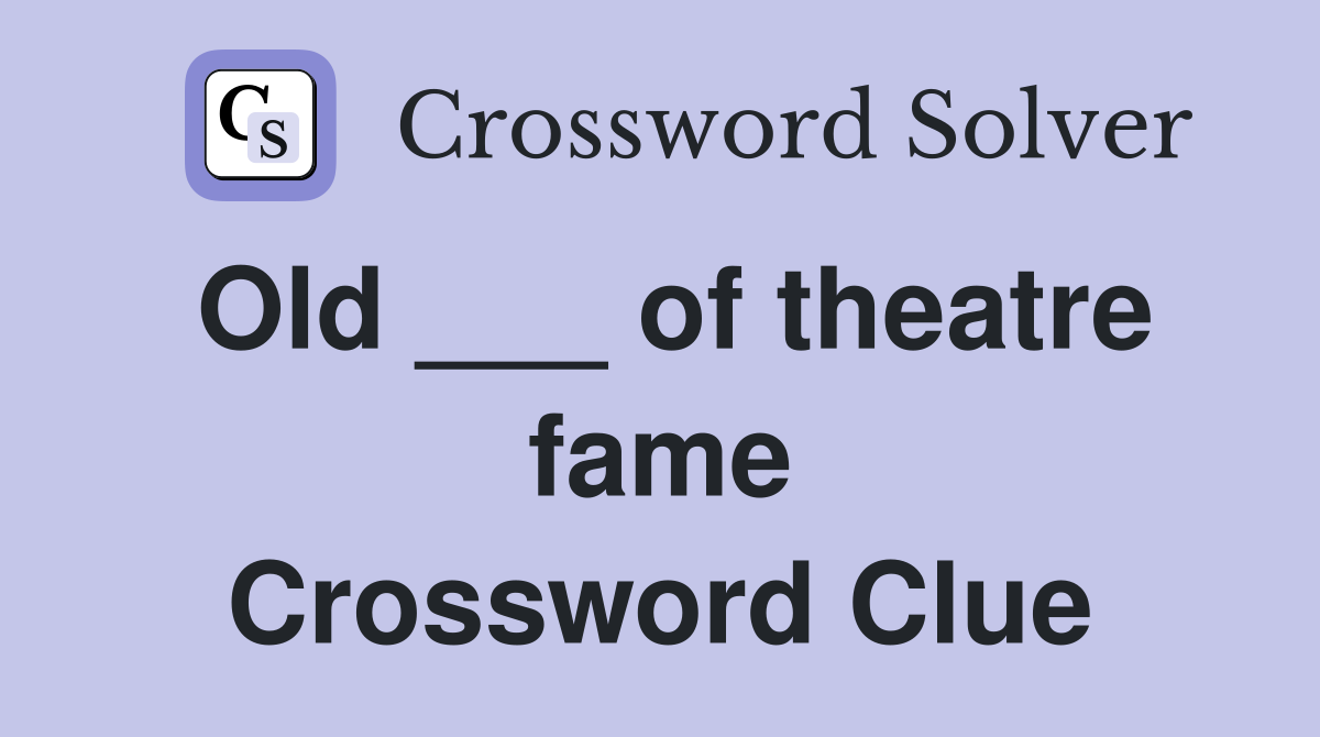 Old ___ of theatre fame Crossword Clue