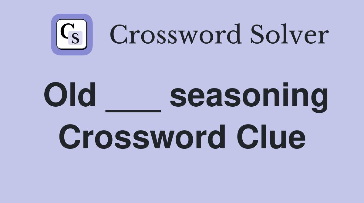 Old ___ seasoning Crossword Clue