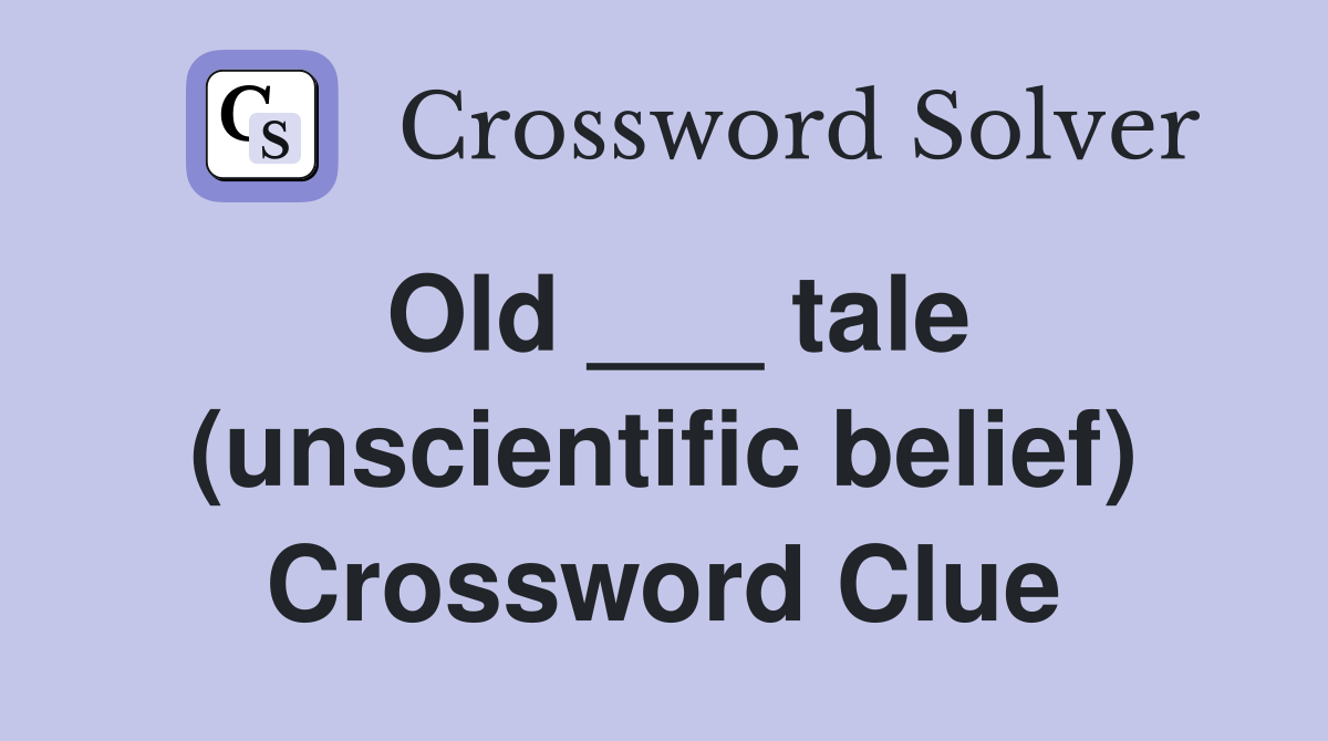 Old ___ tale (unscientific belief) Crossword Clue