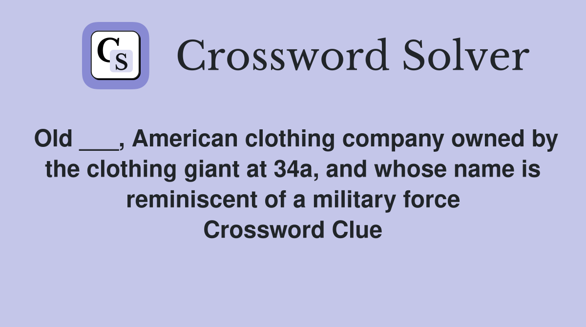 Old ___, American clothing company owned by the clothing giant at 34a, and whose name is reminiscent of a military force Crossword Clue
