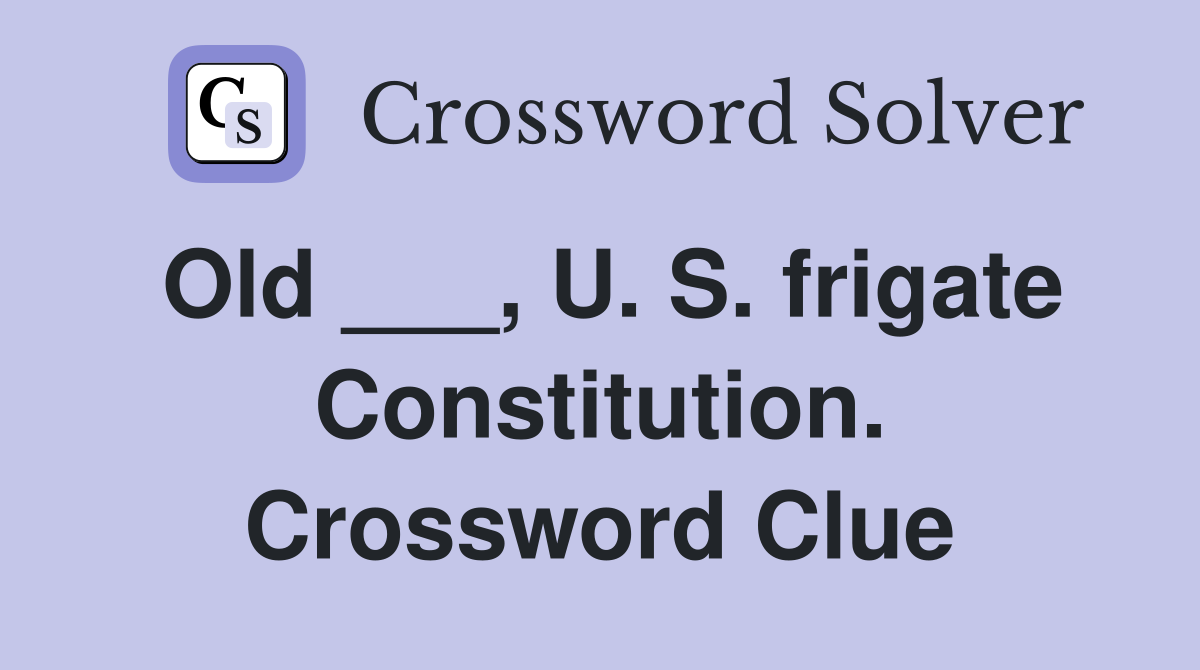 Old ___, U. S. frigate Constitution. Crossword Clue