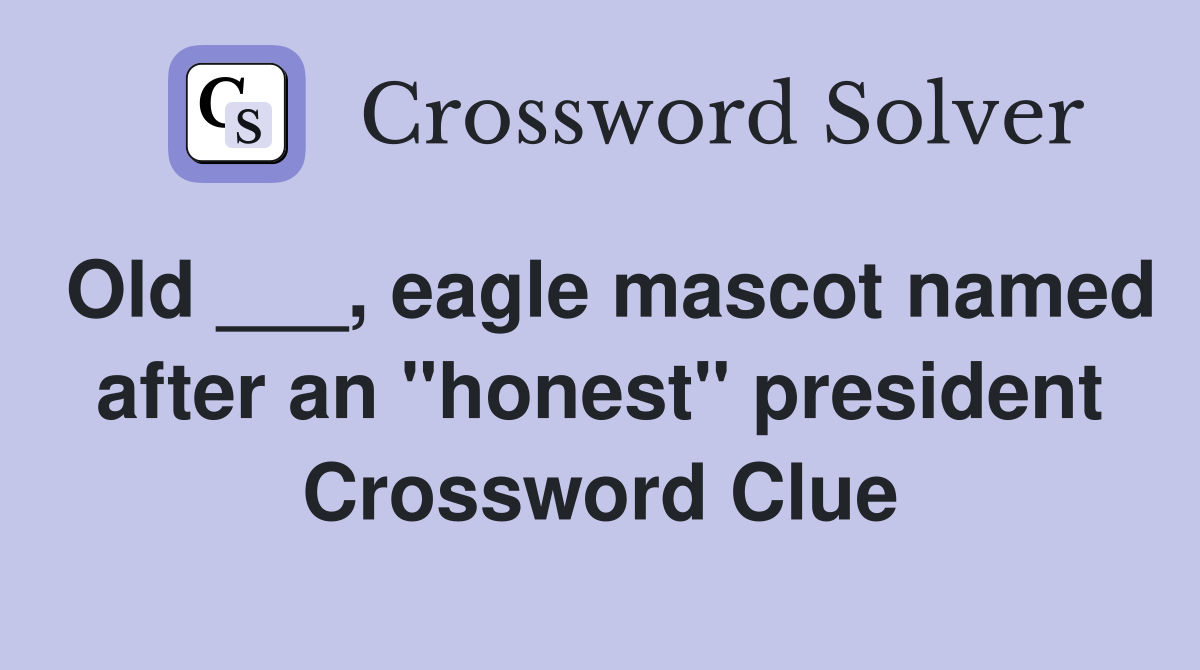 Old ___, eagle mascot named after an "honest" president Crossword Clue