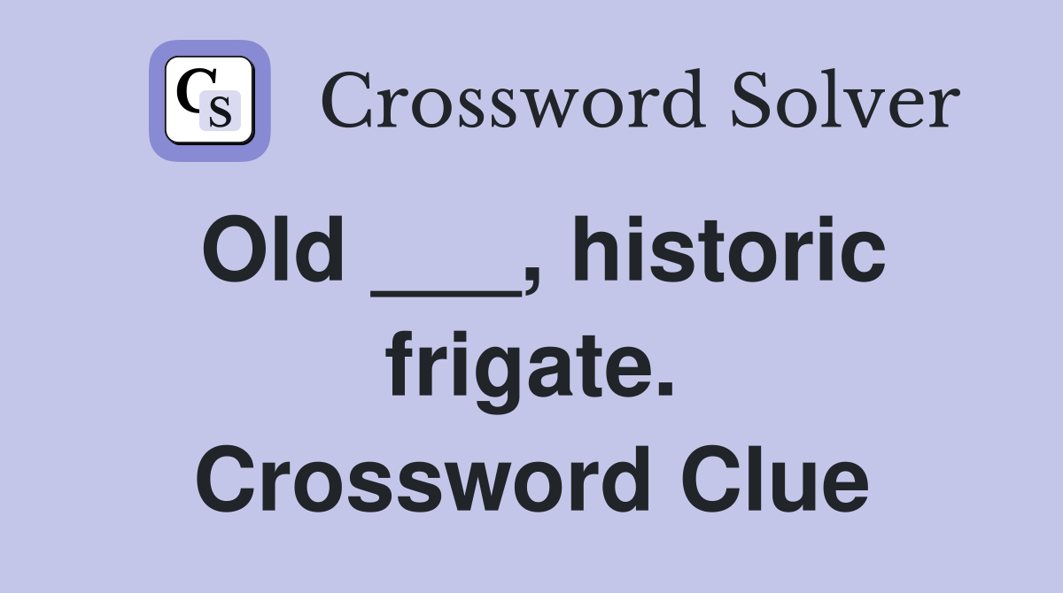 Old ___, historic frigate. Crossword Clue