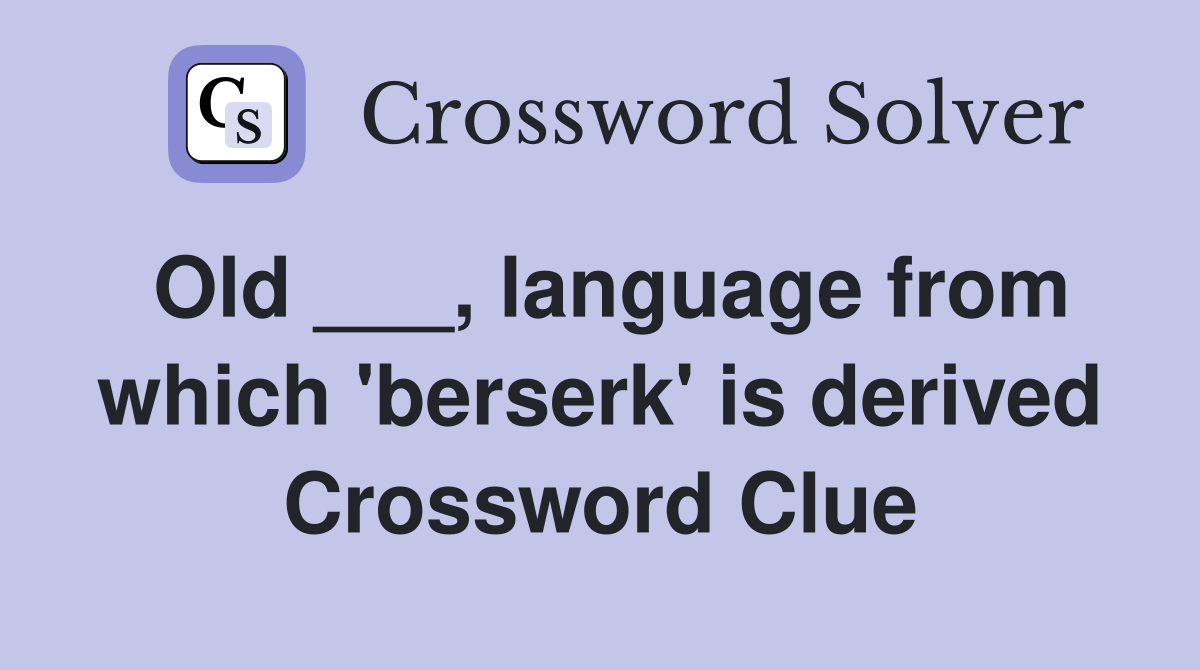 Old ___, language from which 'berserk' is derived Crossword Clue