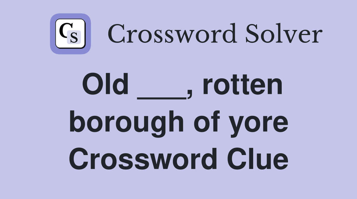Old ___, rotten borough of yore Crossword Clue