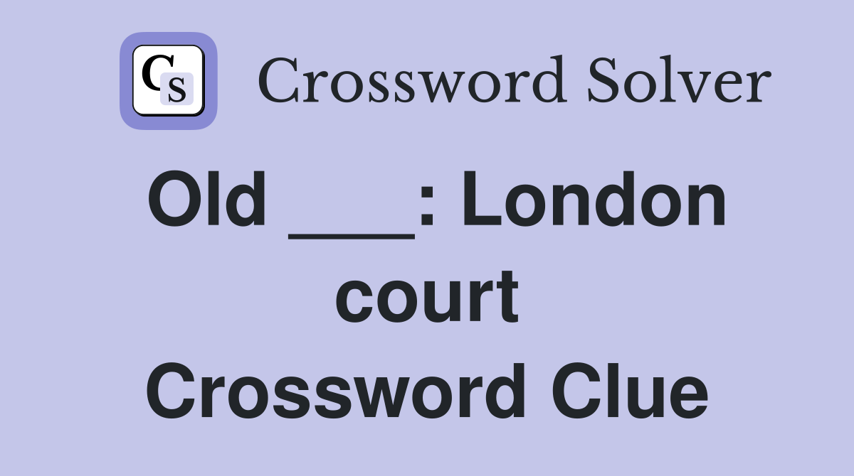 Old ___: London court Crossword Clue