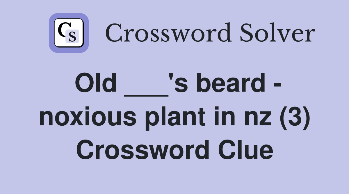 Old ___'s beard - noxious plant in nz (3) Crossword Clue