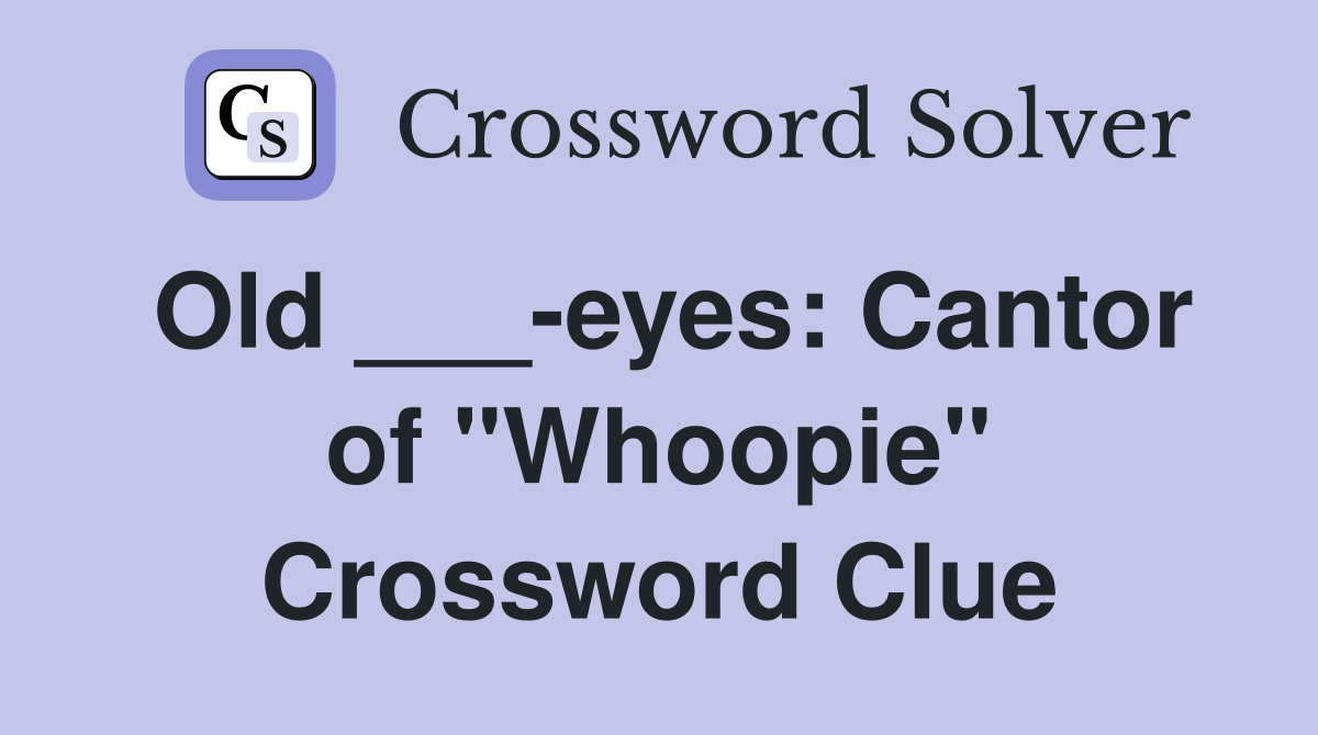Old ___-eyes: Cantor of "Whoopie" Crossword Clue